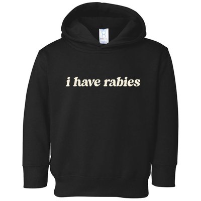 I Have Rabies Funny Unhinged Meme Toddler Hoodie