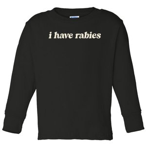 I Have Rabies Funny Unhinged Meme Toddler Long Sleeve Shirt