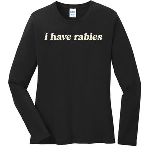 I Have Rabies Funny Unhinged Meme Ladies Long Sleeve Shirt