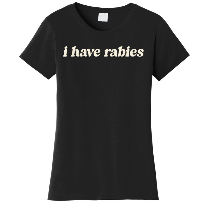 I Have Rabies Funny Unhinged Meme Women's T-Shirt