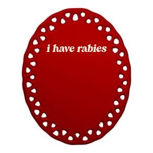 I Have Rabies Funny Unhinged Meme Ceramic Oval Ornament