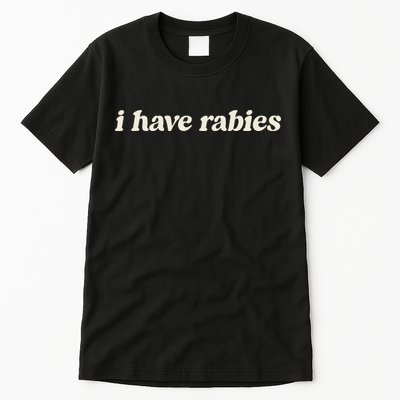I Have Rabies Funny Unhinged Meme Gift Tall T-Shirt