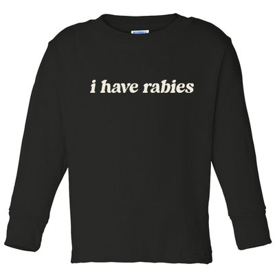 I Have Rabies Funny Unhinged Meme Gift Toddler Long Sleeve Shirt