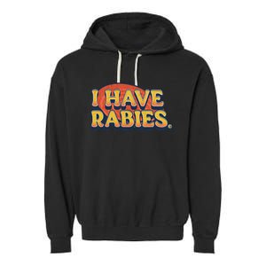 I Have Rabies Funny T Garment-Dyed Fleece Hoodie