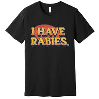 I Have Rabies Funny T Premium T-Shirt