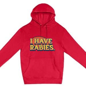 I Have Rabies Funny T Premium Pullover Hoodie