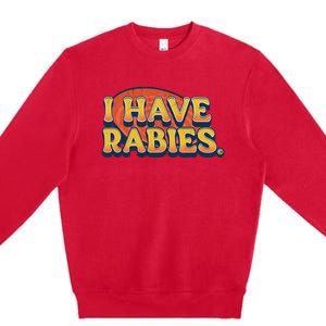 I Have Rabies Funny T Premium Crewneck Sweatshirt