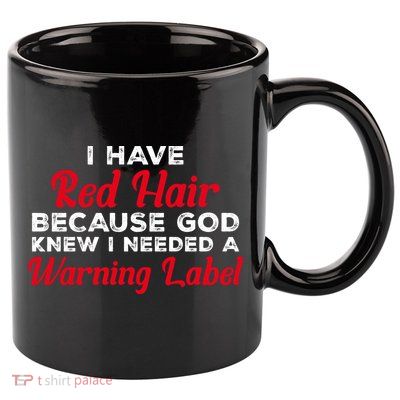 I Have Red Hair Because God Knew I Needed A Label Funny Red Hair 11oz C Handle Ceramic Mug