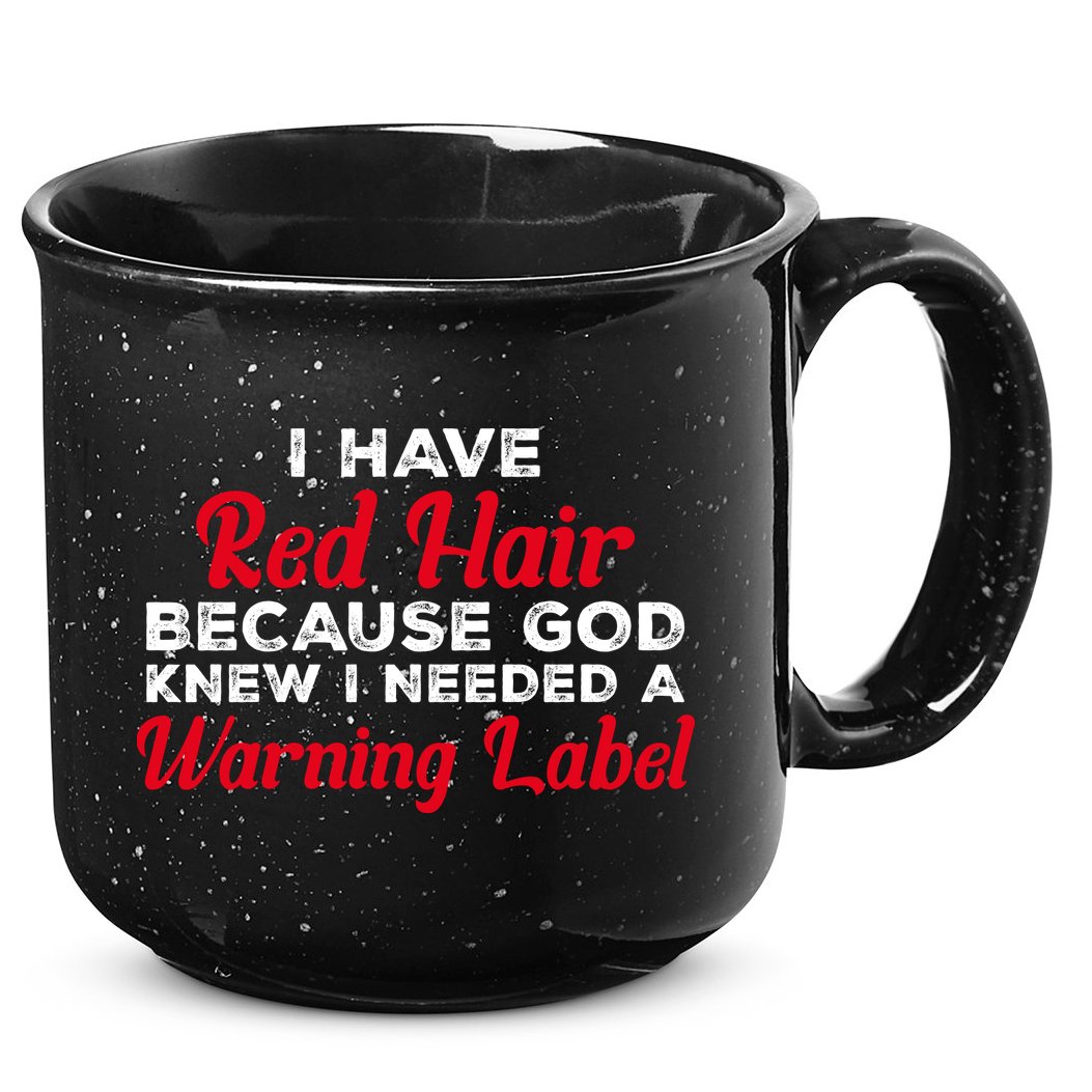 I Have Red Hair Because God Knew I Needed A Label Funny Red Hair 15oz Campfire Ceramic Mug
