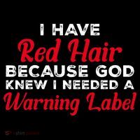 I Have Red Hair Because God Knew I Needed A Label Funny Red Hair Womens T-Shirt