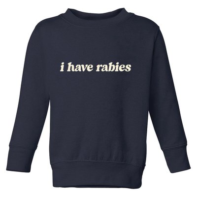 I Have Rabies Funny Unhinged Meme Toddler Sweatshirt