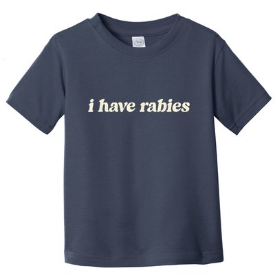 I Have Rabies Funny Unhinged Meme Toddler T-Shirt