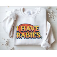 I Have Rabies Funny Sweatshirt