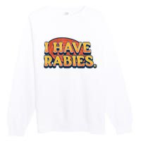 I Have Rabies Funny Premium Crewneck Sweatshirt