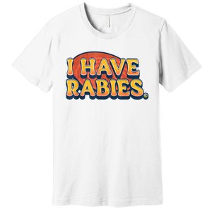 I Have Rabies Funny Premium T-Shirt