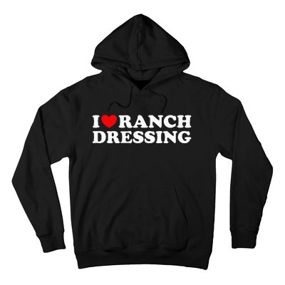 I Heart Ranch Dressing I Love Ranch Dressing Funny Food Hoodie