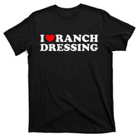 I Heart Ranch Dressing I Love Ranch Dressing Funny Food T-Shirt