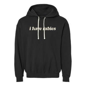 I Have Rabies Funny Unhinged Meme Garment-Dyed Fleece Hoodie