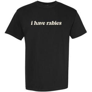 I Have Rabies Funny Unhinged Meme Garment-Dyed Heavyweight T-Shirt