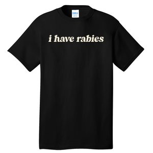 I Have Rabies Funny Unhinged Meme Tall T-Shirt