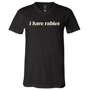 I Have Rabies Funny Unhinged Meme V-Neck T-Shirt