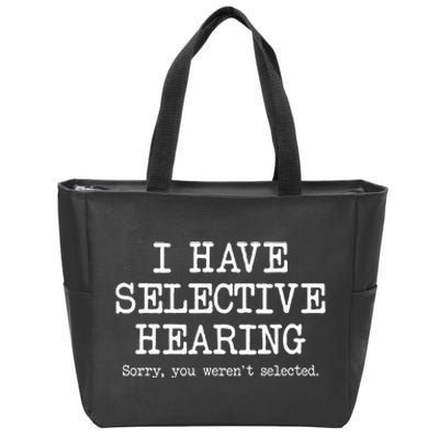 I Have Selective Hearing Sorry You Werent Selected Funny Zip Tote Bag