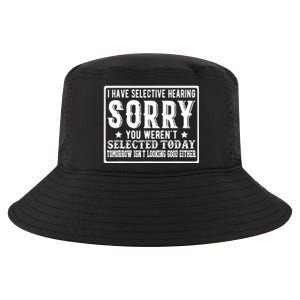 I Have Selective Hearing. Sorry! You WerenT Selected Today Cool Comfort Performance Bucket Hat