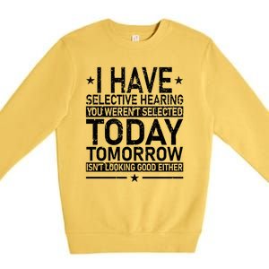 I Have Selective Hearing You Weren't Selected Today Funny Premium Crewneck Sweatshirt