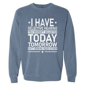 I Have Selective Hearing You Weren't Selected Today Funny Garment-Dyed Sweatshirt