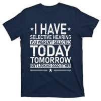 I Have Selective Hearing You Weren't Selected Today Funny T-Shirt