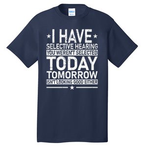 I Have Selective Hearing You Weren't Selected Today Funny Tall T-Shirt