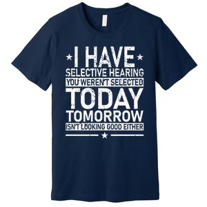 I Have Selective Hearing You Weren't Selected Today Funny Premium T-Shirt