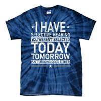 I Have Selective Hearing You Weren't Selected Today Funny Tie-Dye T-Shirt