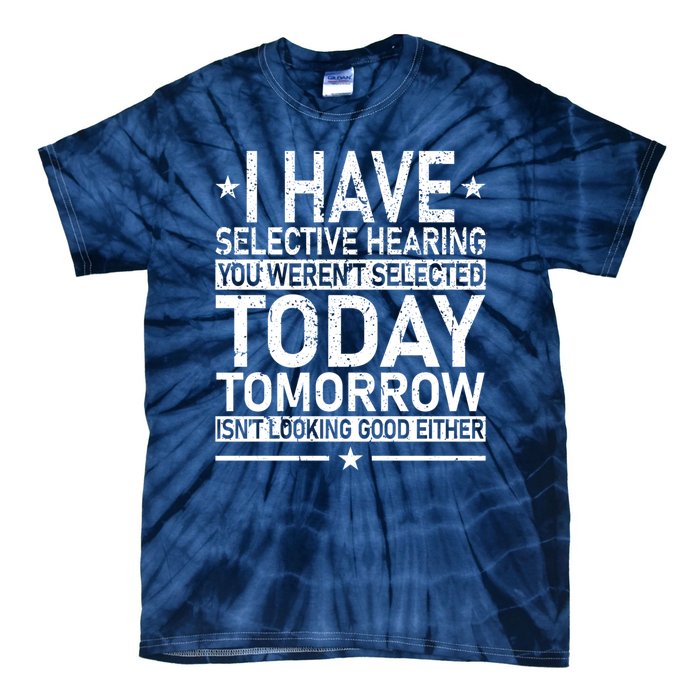 I Have Selective Hearing You Weren't Selected Today Funny Tie-Dye T-Shirt