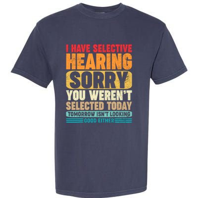 I Have Selective Hearing Sorry You WerenT Selected Today Garment-Dyed Heavyweight T-Shirt