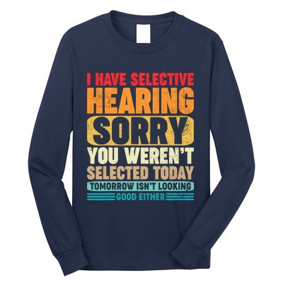 I Have Selective Hearing Sorry You WerenT Selected Today Long Sleeve Shirt