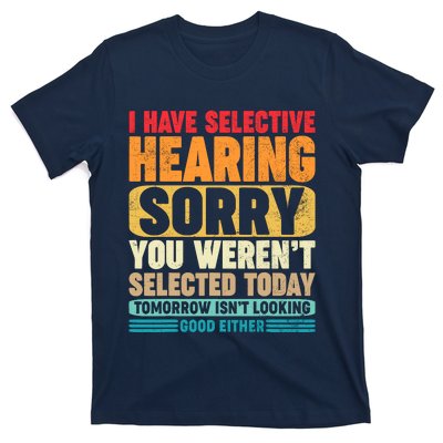 I Have Selective Hearing Sorry You WerenT Selected Today T-Shirt