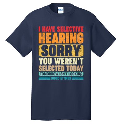 I Have Selective Hearing Sorry You WerenT Selected Today Tall T-Shirt