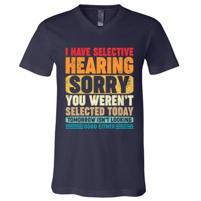 I Have Selective Hearing Sorry You WerenT Selected Today V-Neck T-Shirt