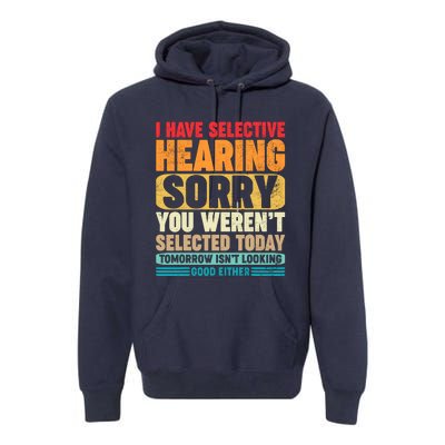 I Have Selective Hearing Sorry You WerenT Selected Today Premium Hoodie