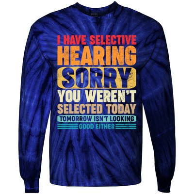 I Have Selective Hearing Sorry You WerenT Selected Today Tie-Dye Long Sleeve Shirt