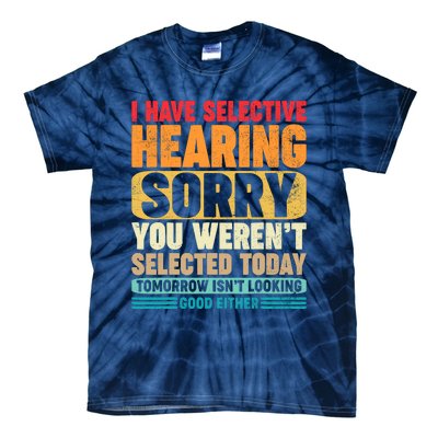 I Have Selective Hearing Sorry You WerenT Selected Today Tie-Dye T-Shirt