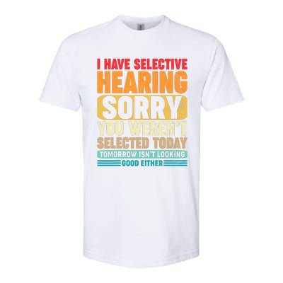 I Have Selective Hearing Sorry You WerenT Selected Today Softstyle CVC T-Shirt