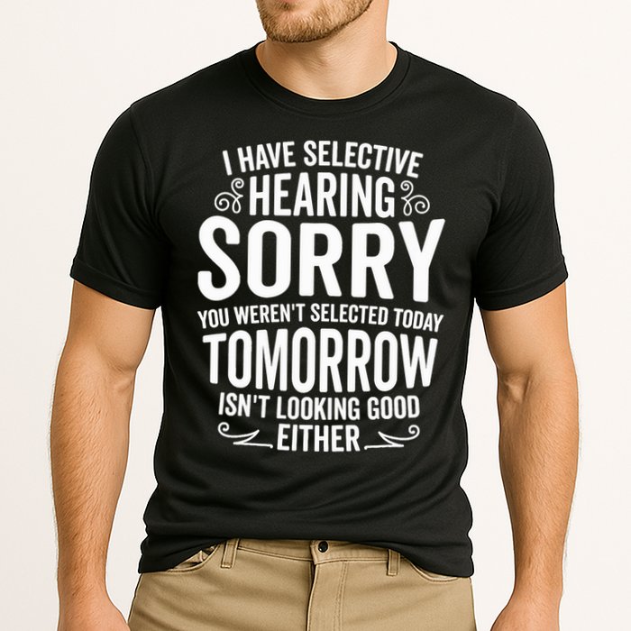 I Have Selective Hearing, You Weren't Selected Performance Shirt