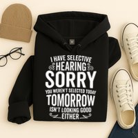 I Have Selective Hearing, You Weren't Selected Hoodie