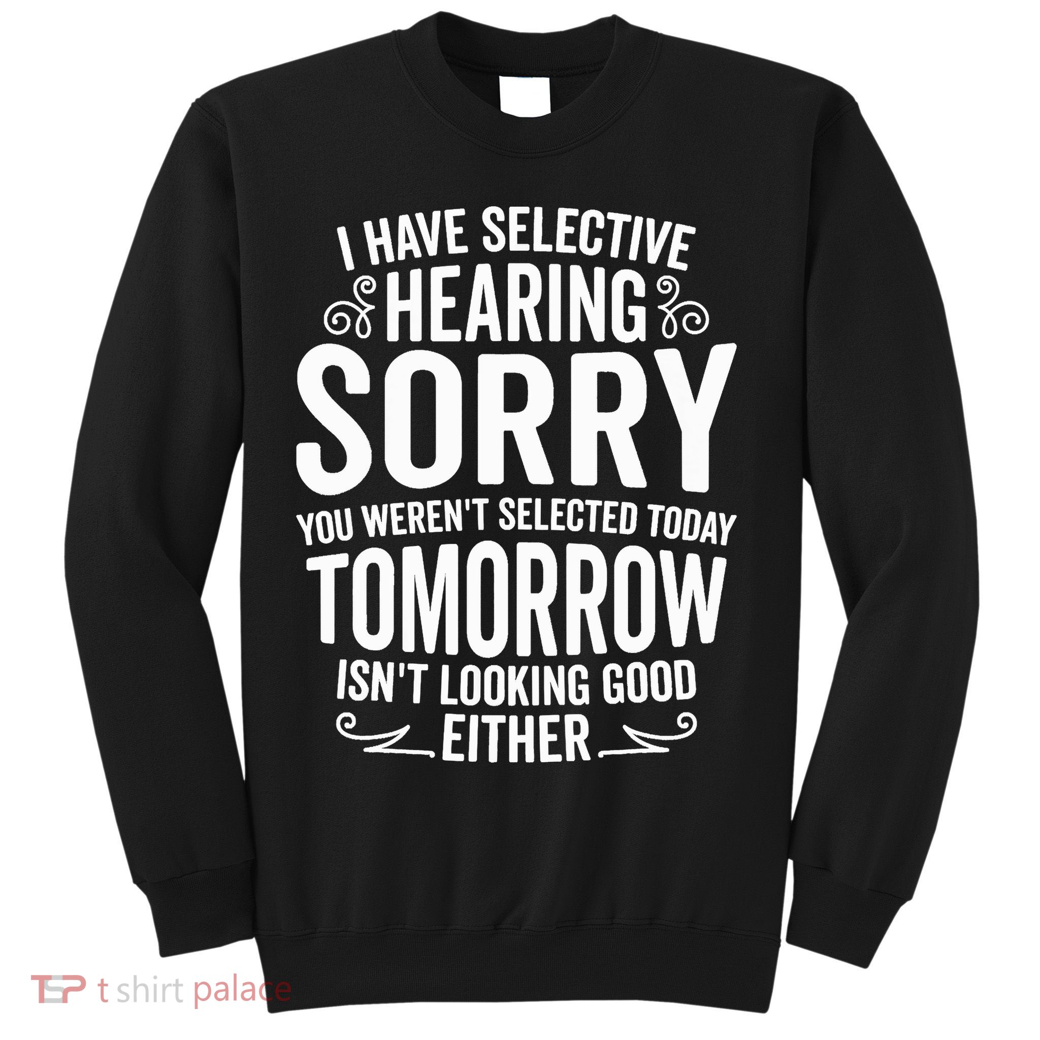 I Have Selective Hearing, You Weren't Selected Sweatshirt