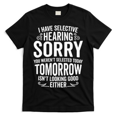 I Have Selective Hearing, You Weren't Selected T-Shirt