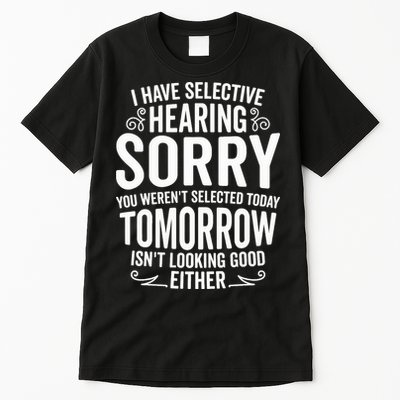 I Have Selective Hearing, You Weren't Selected Tall T-Shirt