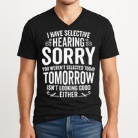 I Have Selective Hearing, You Weren't Selected V-Neck T-Shirt