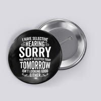 I Have Selective Hearing, You Weren't Selected Button